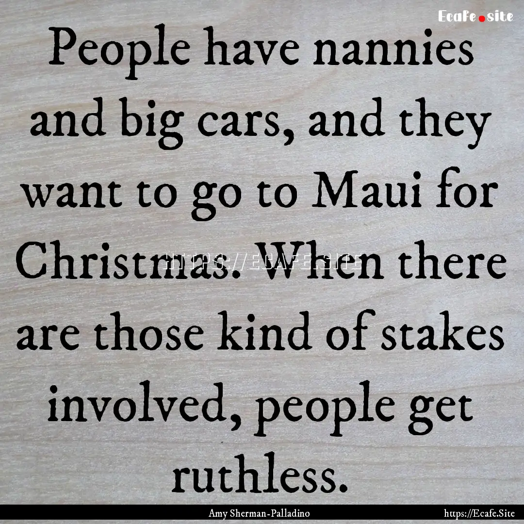 People have nannies and big cars, and they.... : Quote by Amy Sherman-Palladino