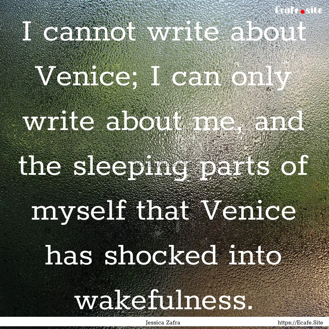 I cannot write about Venice; I can only write.... : Quote by Jessica Zafra