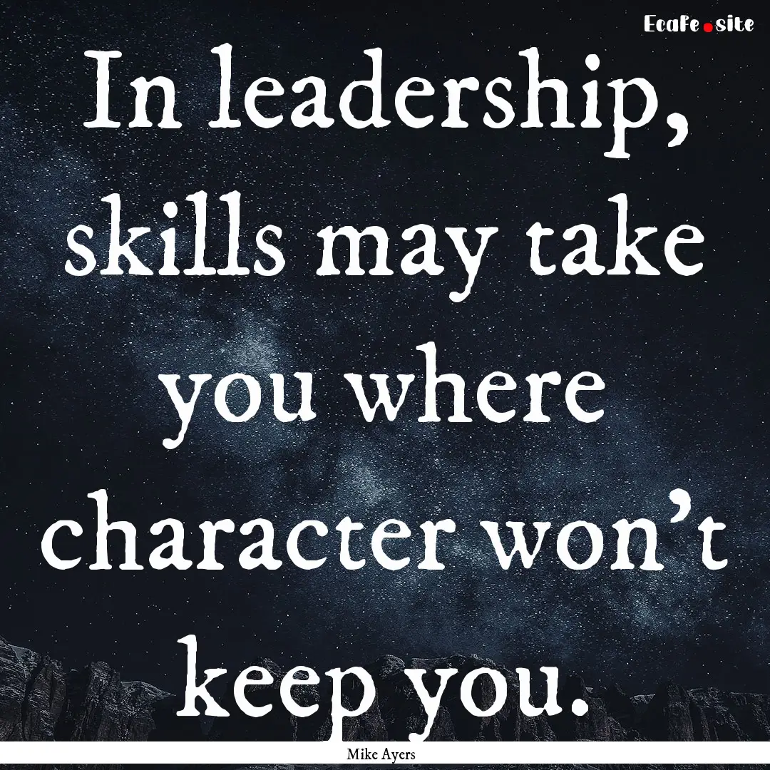 In leadership, skills may take you where.... : Quote by Mike Ayers