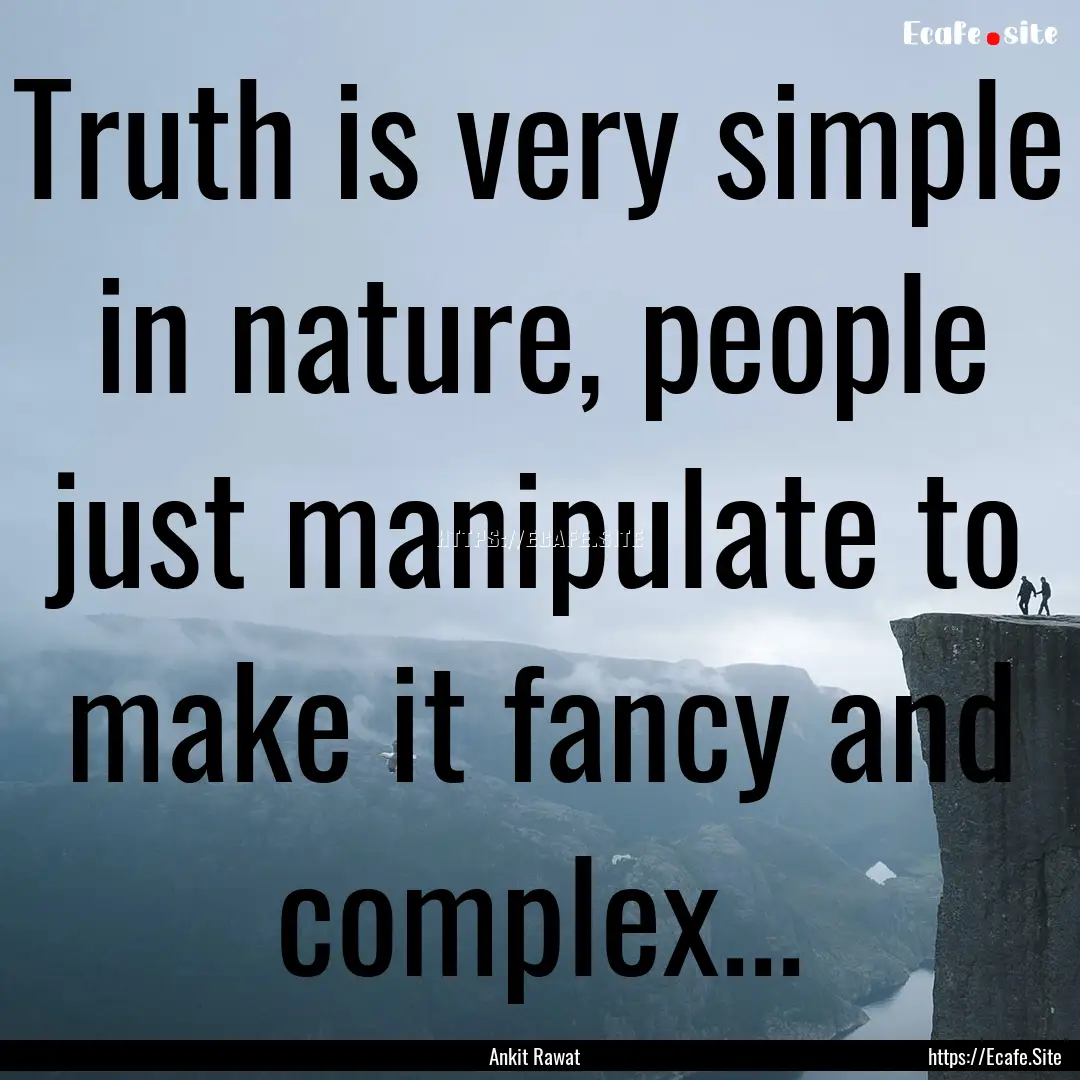 Truth is very simple in nature, people just.... : Quote by Ankit Rawat