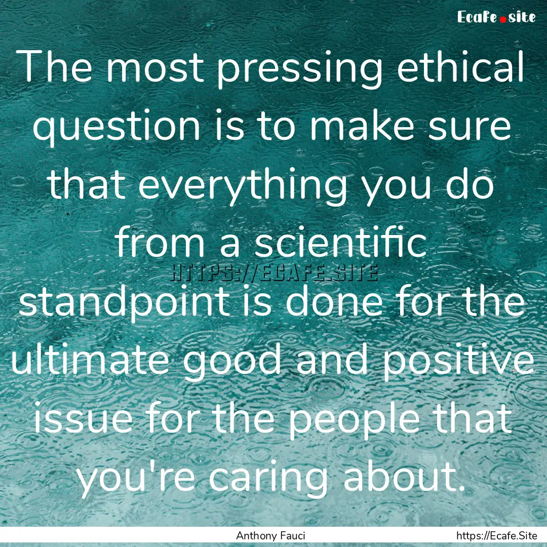 The most pressing ethical question is to.... : Quote by Anthony Fauci