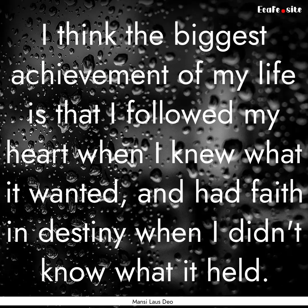 I think the biggest achievement of my life.... : Quote by Mansi Laus Deo