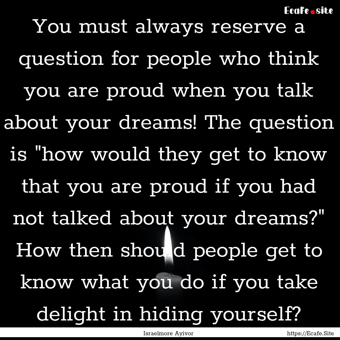 You must always reserve a question for people.... : Quote by Israelmore Ayivor