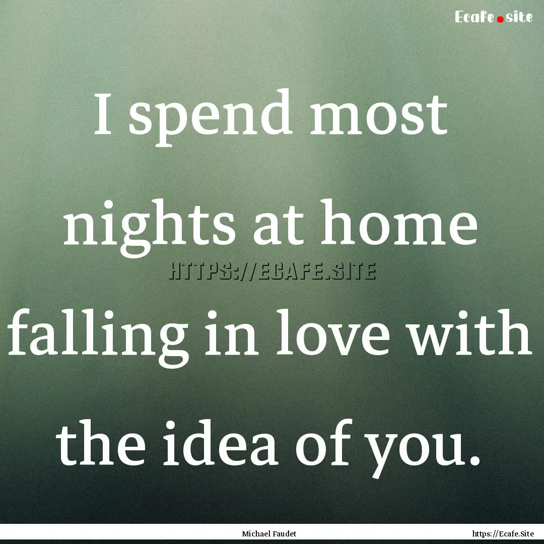 I spend most nights at home falling in love.... : Quote by Michael Faudet