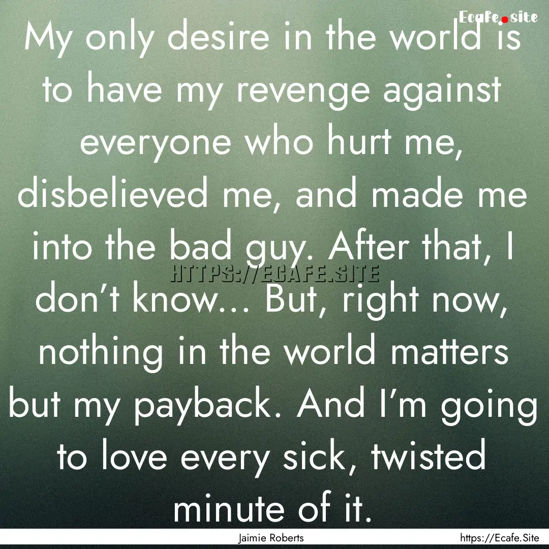 My only desire in the world is to have my.... : Quote by Jaimie Roberts