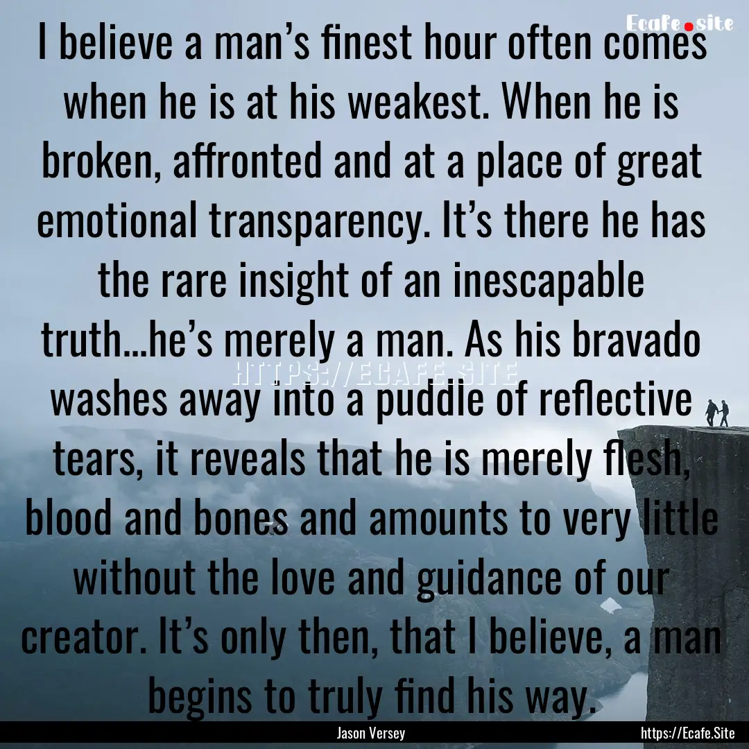 I believe a man’s finest hour often comes.... : Quote by Jason Versey