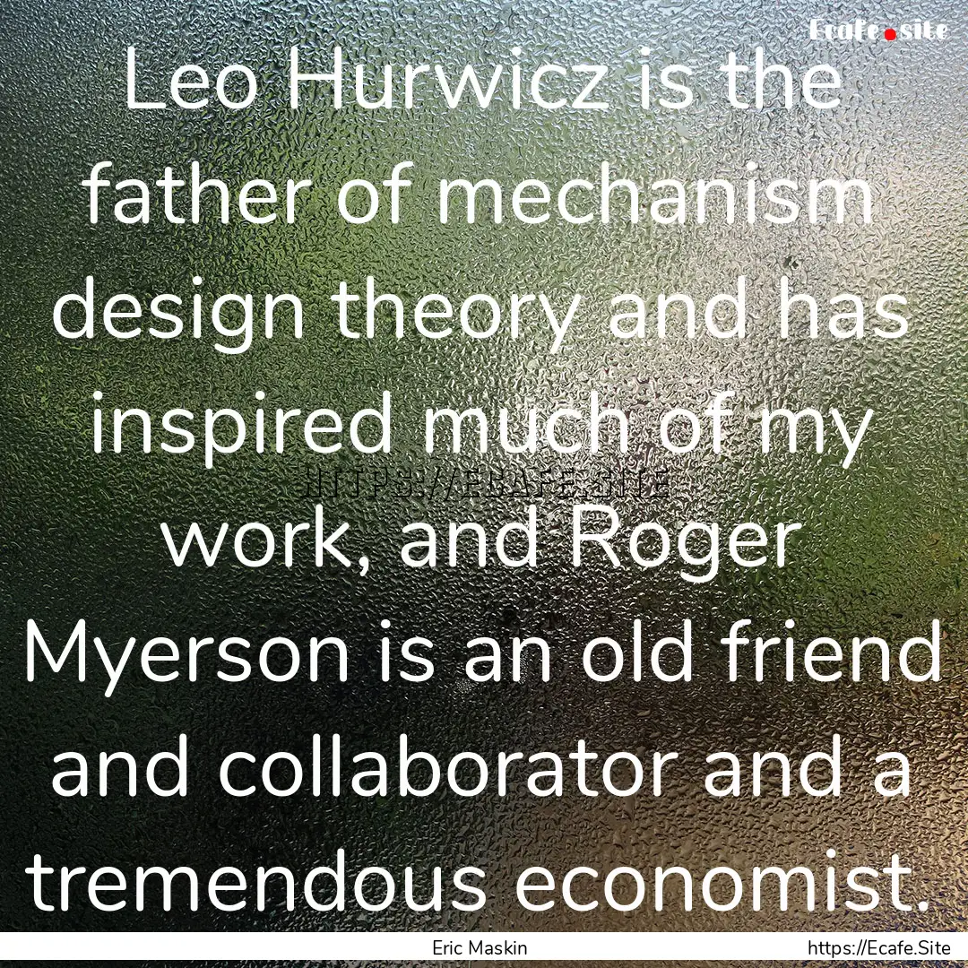 Leo Hurwicz is the father of mechanism design.... : Quote by Eric Maskin