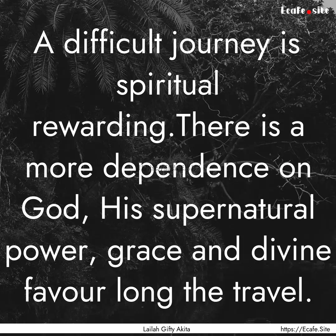 A difficult journey is spiritual rewarding.There.... : Quote by Lailah Gifty Akita