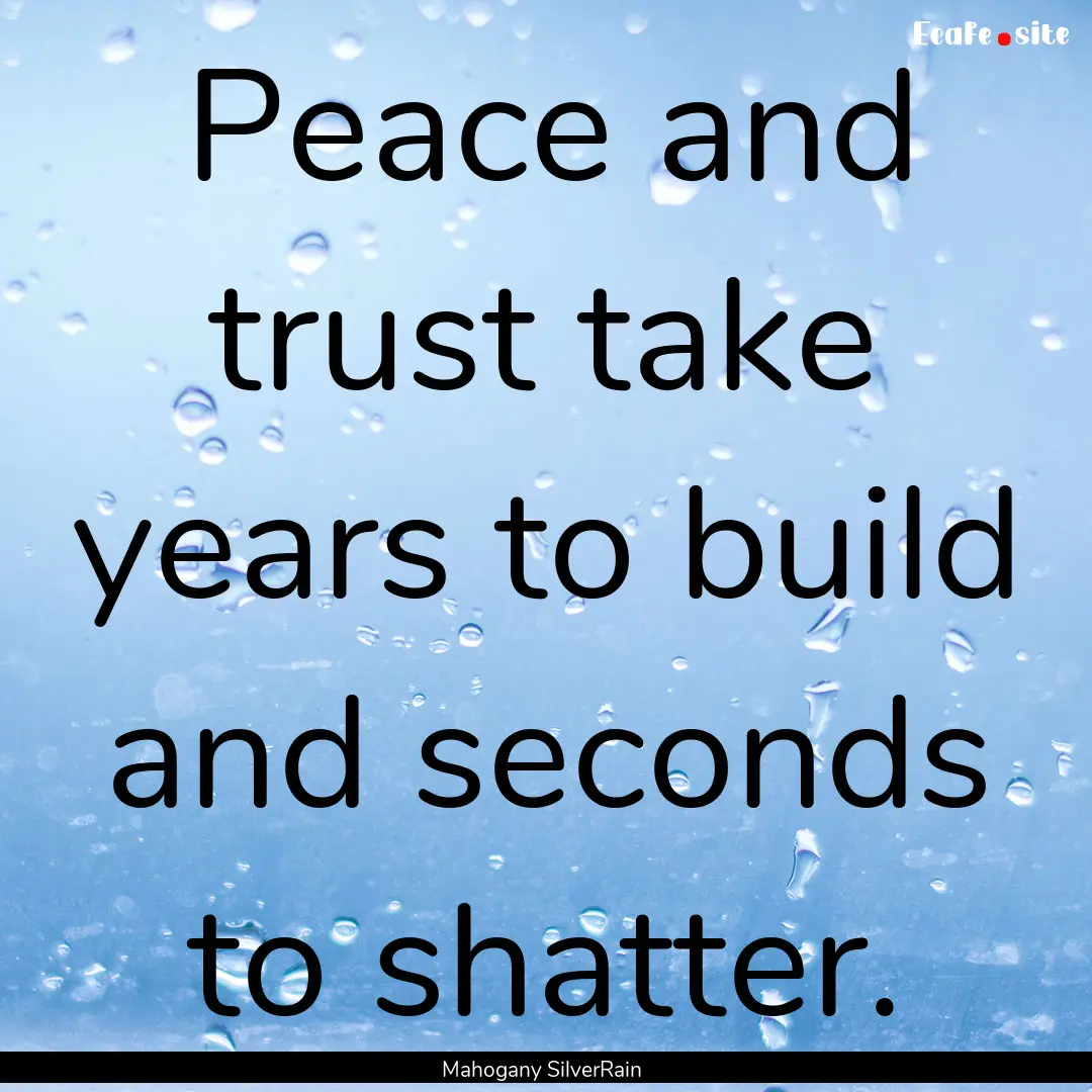 Peace and trust take years to build and seconds.... : Quote by Mahogany SilverRain