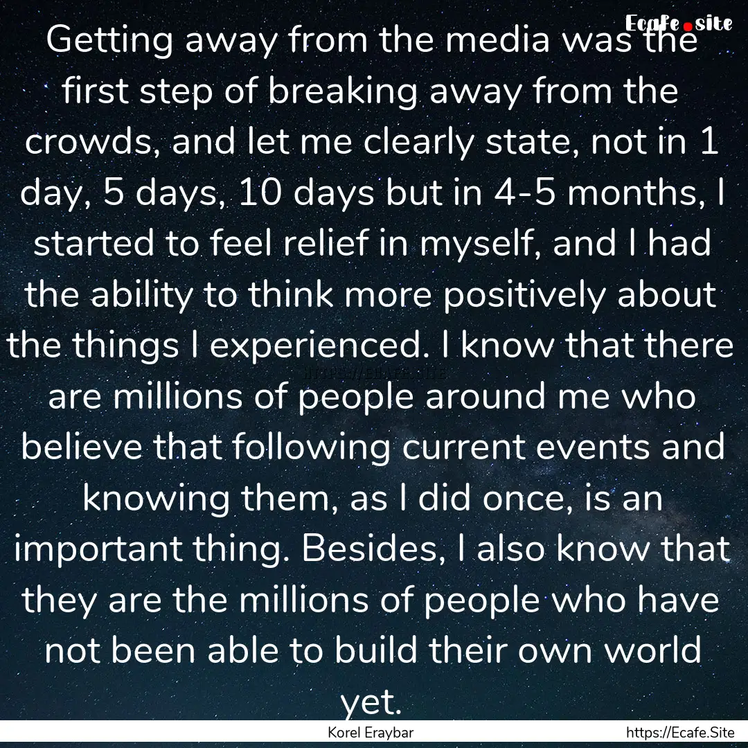 Getting away from the media was the first.... : Quote by Korel Eraybar