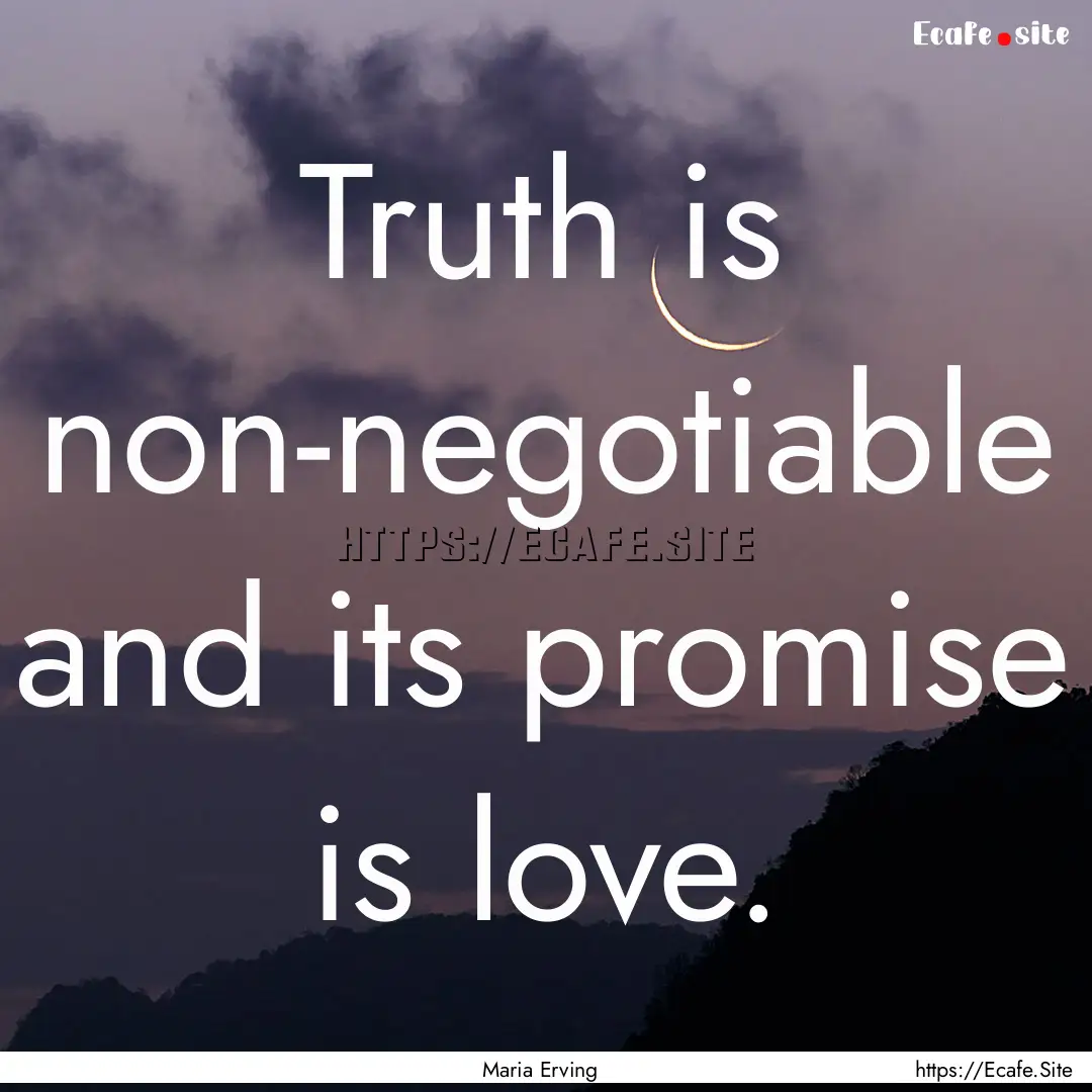 Truth is non-negotiable and its promise is.... : Quote by Maria Erving