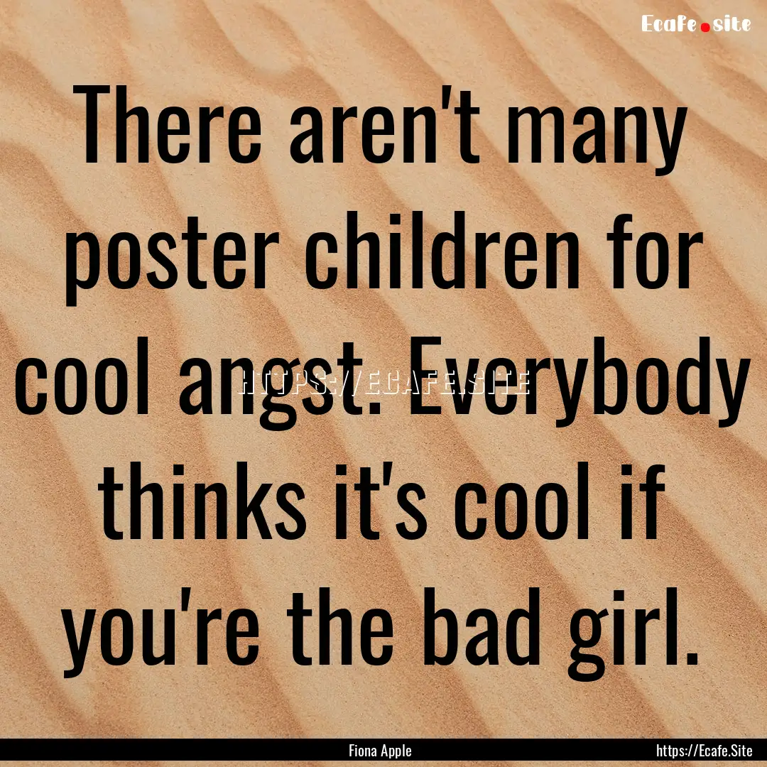 There aren't many poster children for cool.... : Quote by Fiona Apple