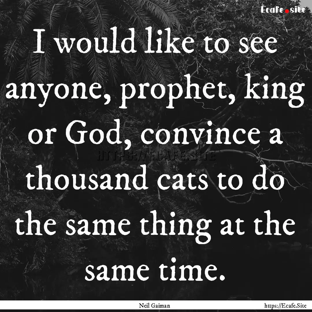 I would like to see anyone, prophet, king.... : Quote by Neil Gaiman