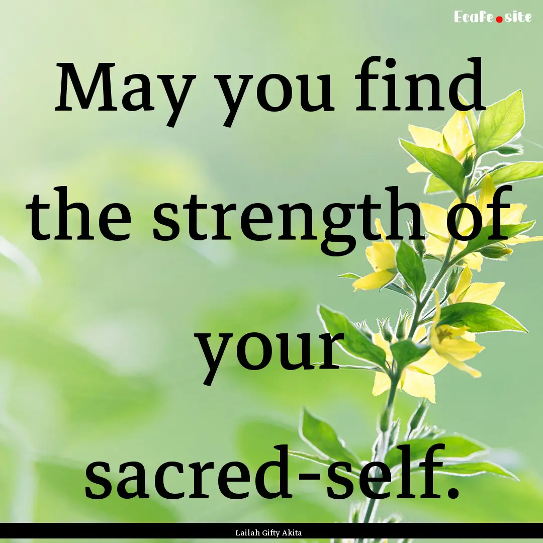 May you find the strength of your sacred-self..... : Quote by Lailah Gifty Akita