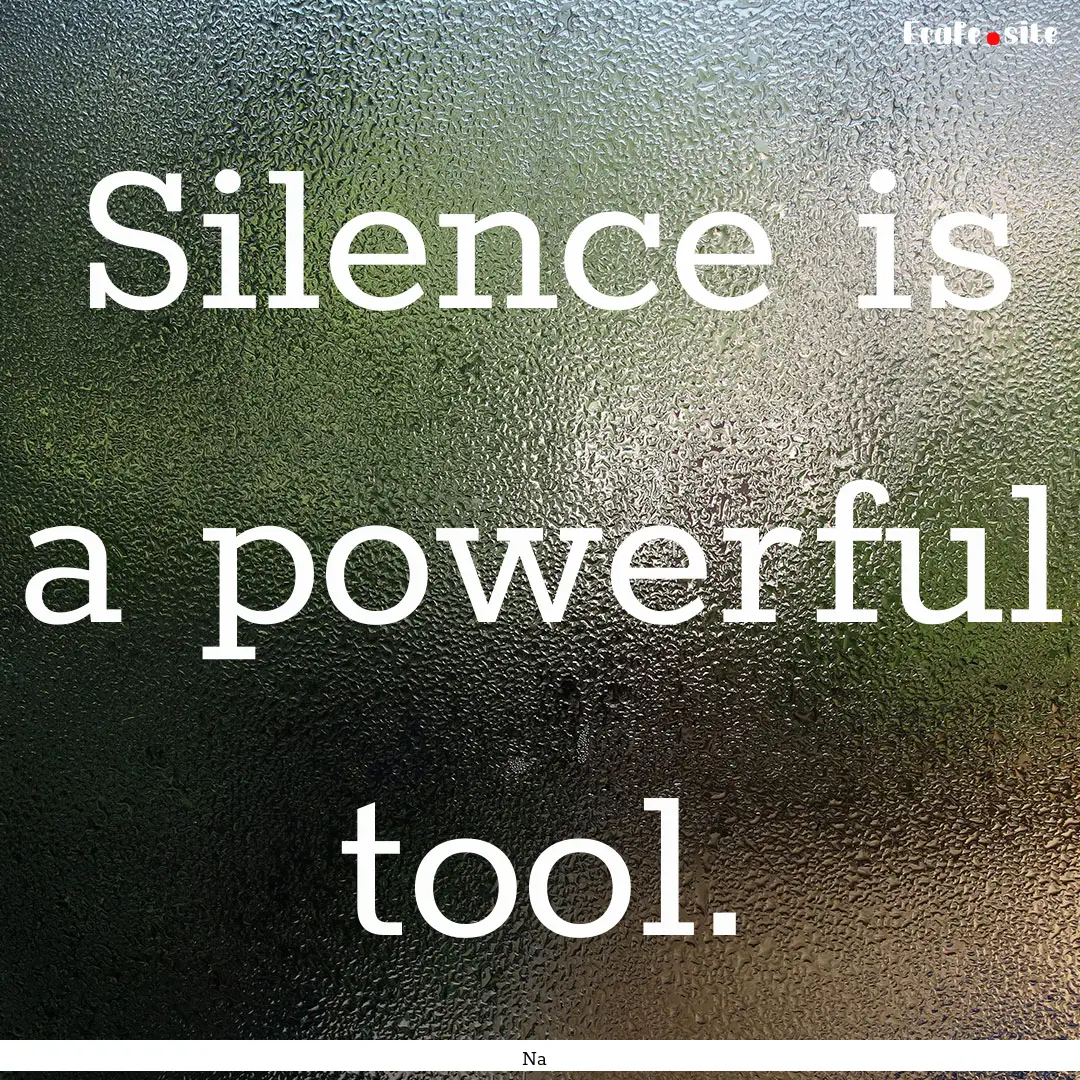 Silence is a powerful tool. : Quote by Na