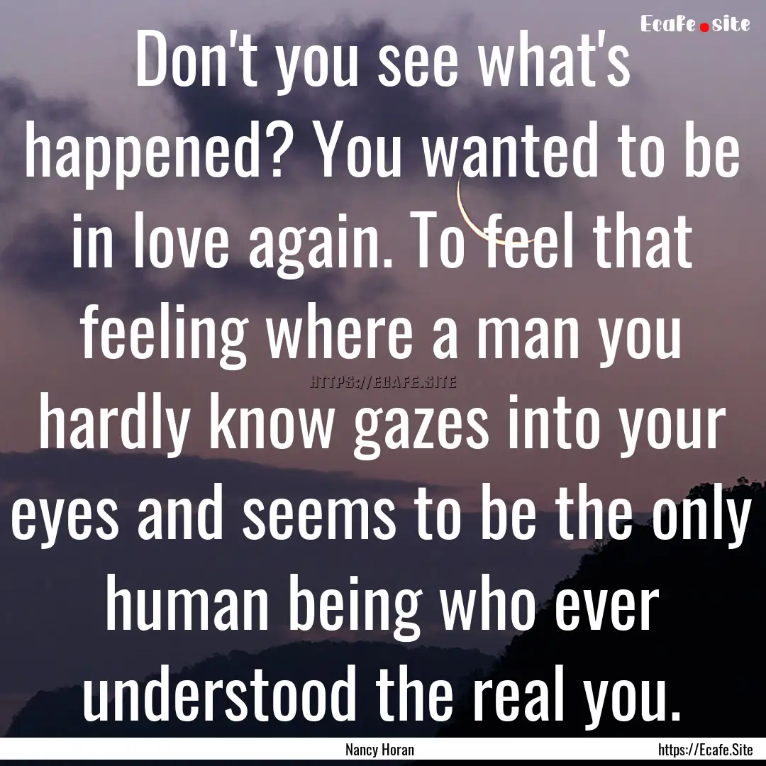 Don't you see what's happened? You wanted.... : Quote by Nancy Horan