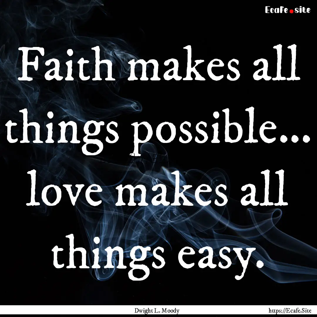 Faith makes all things possible... love makes.... : Quote by Dwight L. Moody