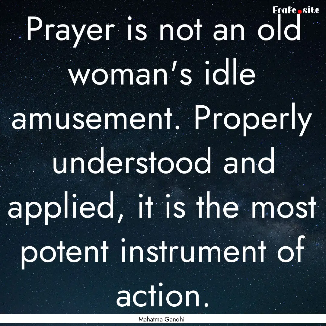 Prayer is not an old woman's idle amusement..... : Quote by Mahatma Gandhi