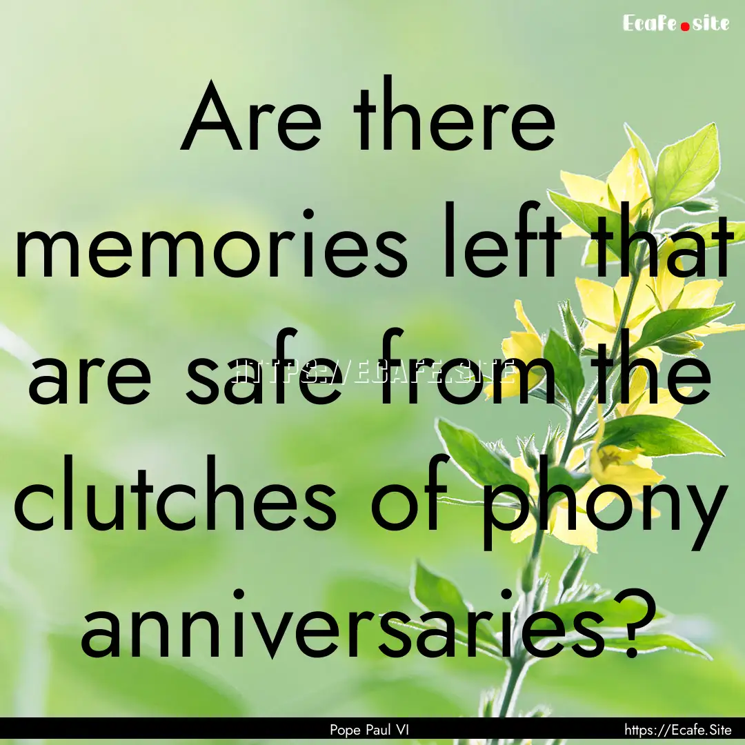 Are there memories left that are safe from.... : Quote by Pope Paul VI