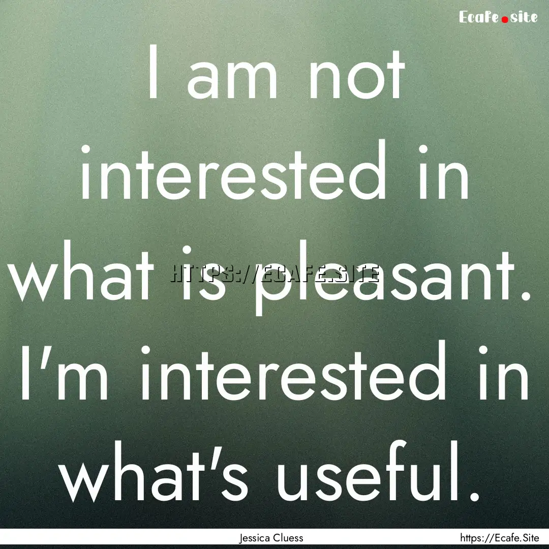 I am not interested in what is pleasant..... : Quote by Jessica Cluess