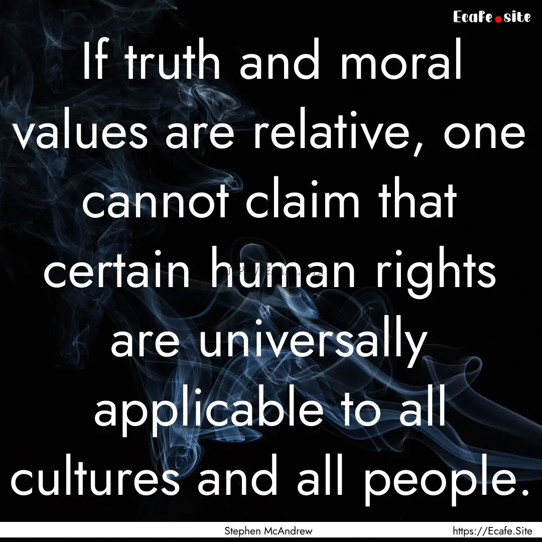 If truth and moral values are relative, one.... : Quote by Stephen McAndrew