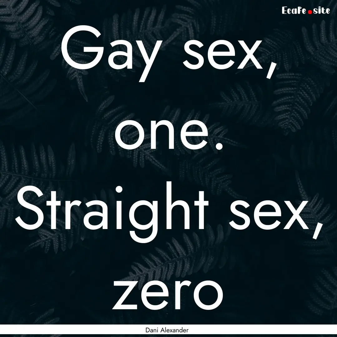 Gay sex, one. Straight sex, zero : Quote by Dani Alexander