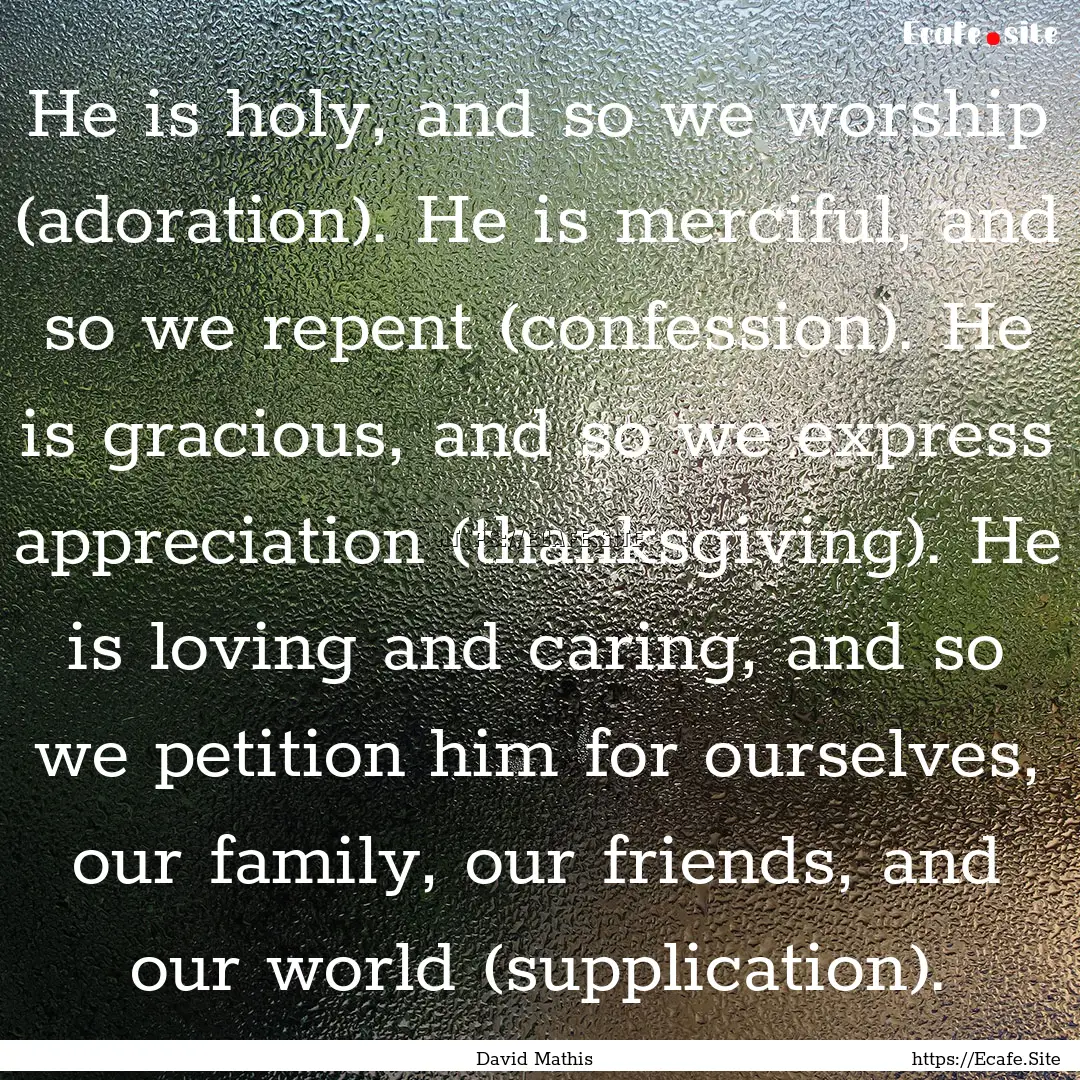 He is holy, and so we worship (adoration)..... : Quote by David Mathis