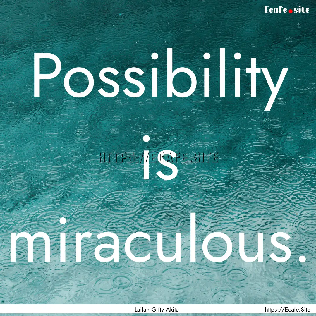 Possibility is miraculous. : Quote by Lailah Gifty Akita