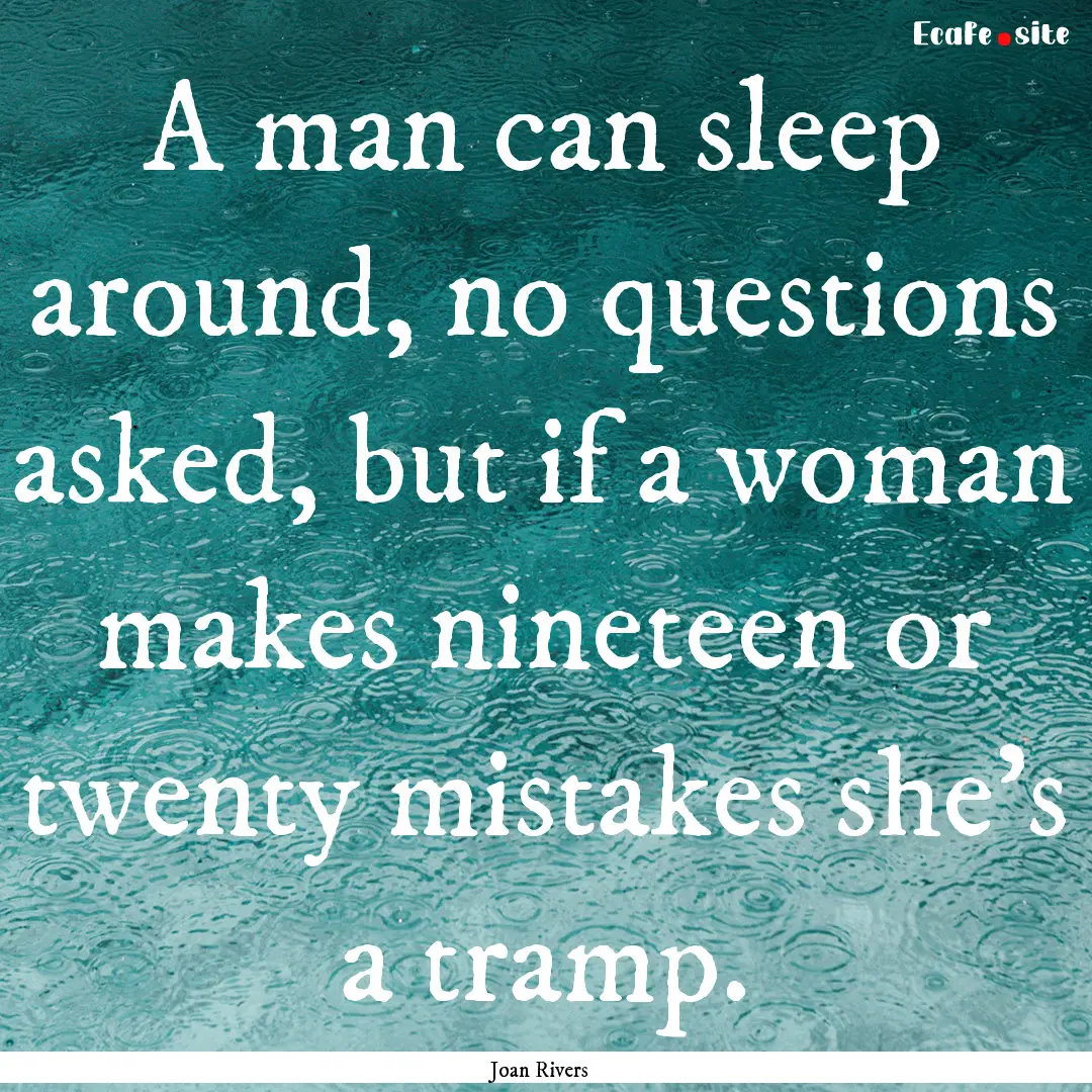 A man can sleep around, no questions asked,.... : Quote by Joan Rivers