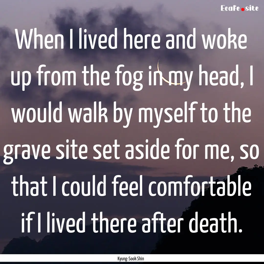 When I lived here and woke up from the fog.... : Quote by Kyung-Sook Shin