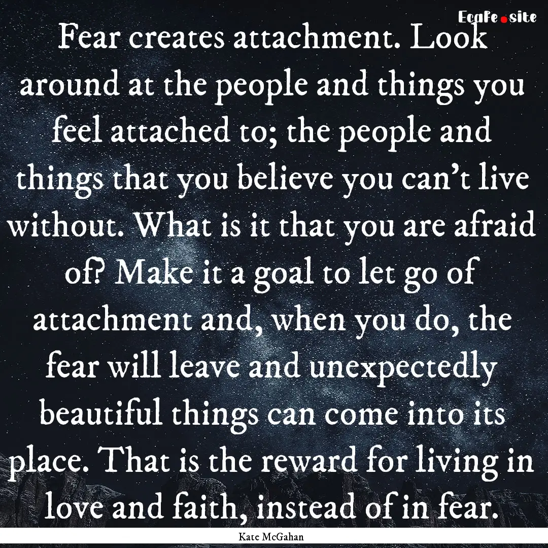 Fear creates attachment. Look around at the.... : Quote by Kate McGahan