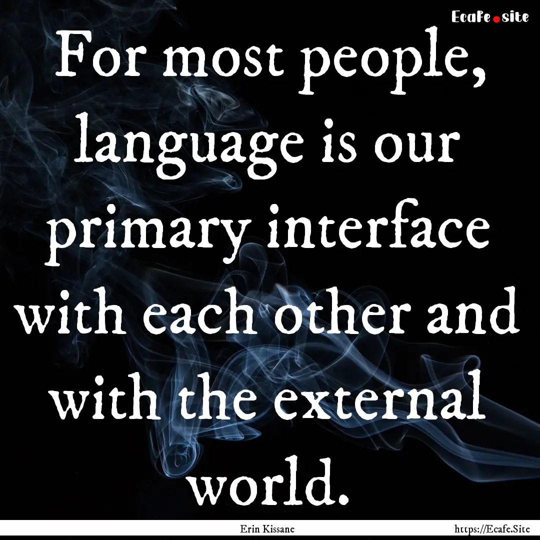 For most people, language is our primary.... : Quote by Erin Kissane