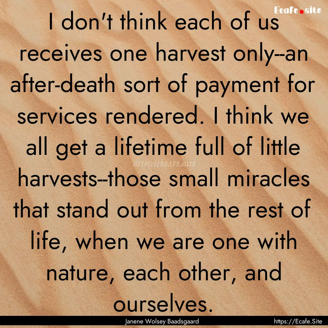 I don't think each of us receives one harvest.... : Quote by Janene Wolsey Baadsgaard