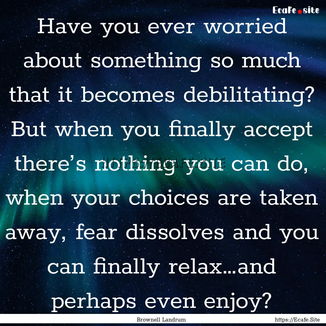 Have you ever worried about something so.... : Quote by Brownell Landrum