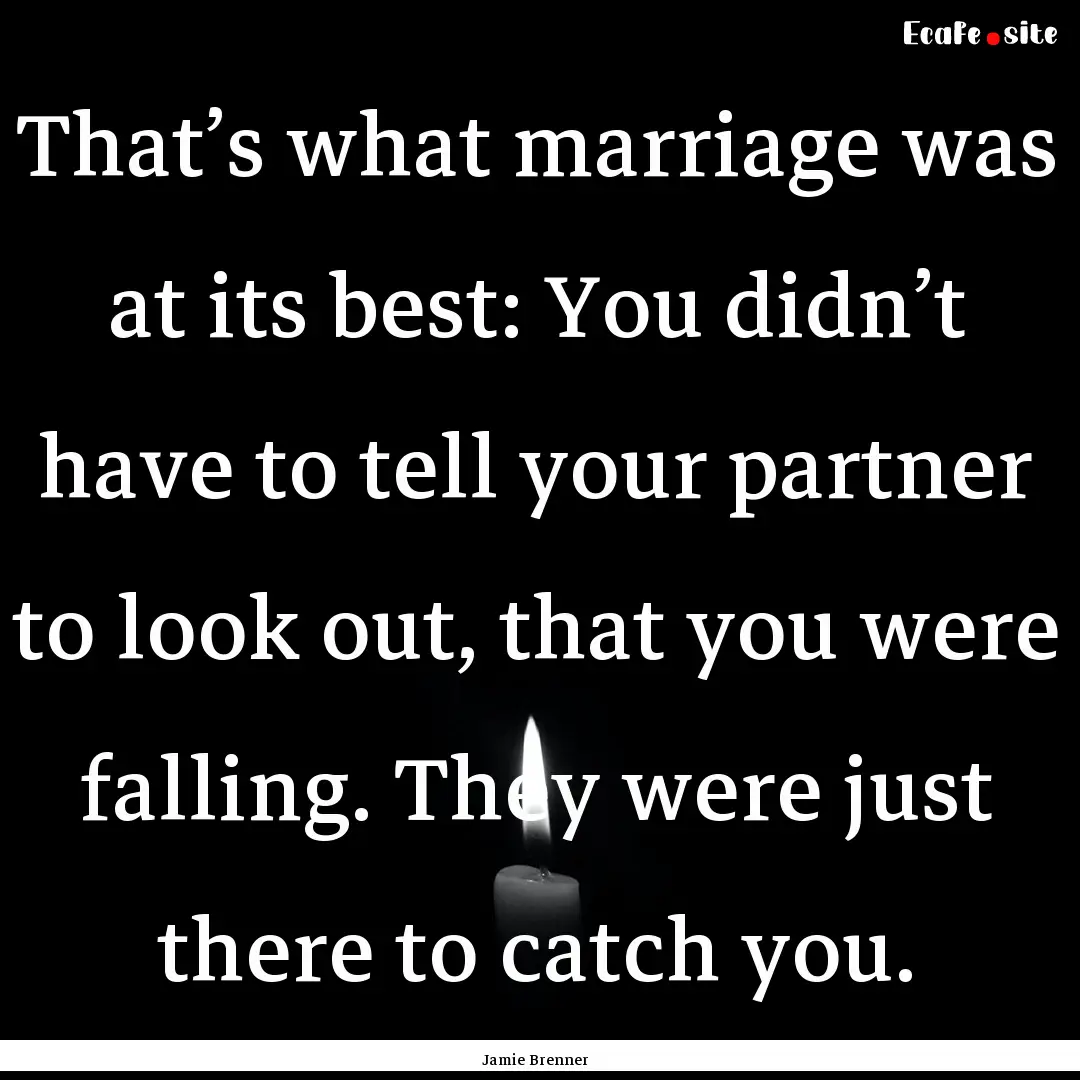 That’s what marriage was at its best: You.... : Quote by Jamie Brenner