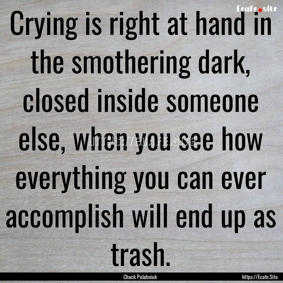 Crying is right at hand in the smothering.... : Quote by Chuck Palahniuk