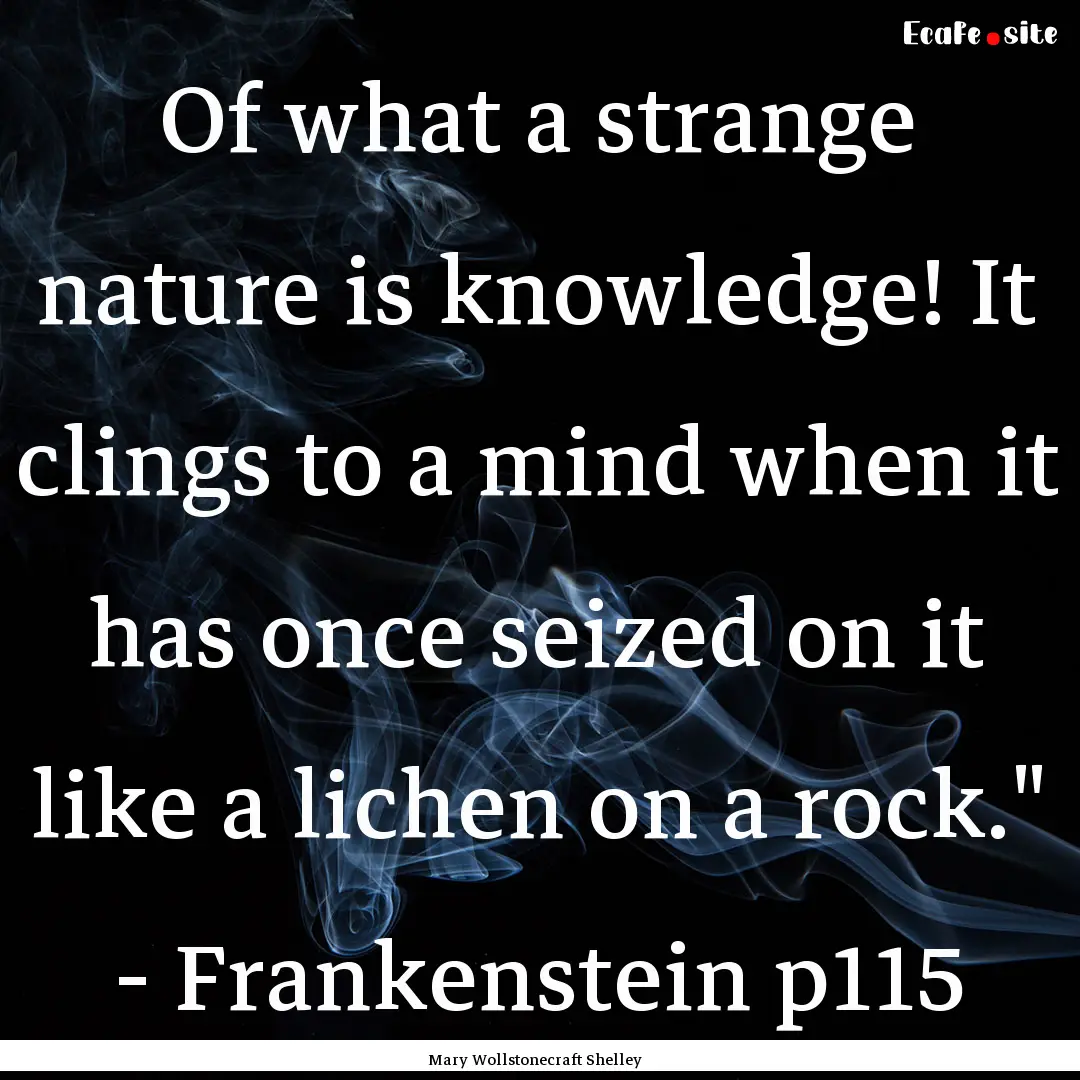 Of what a strange nature is knowledge! It.... : Quote by Mary Wollstonecraft Shelley