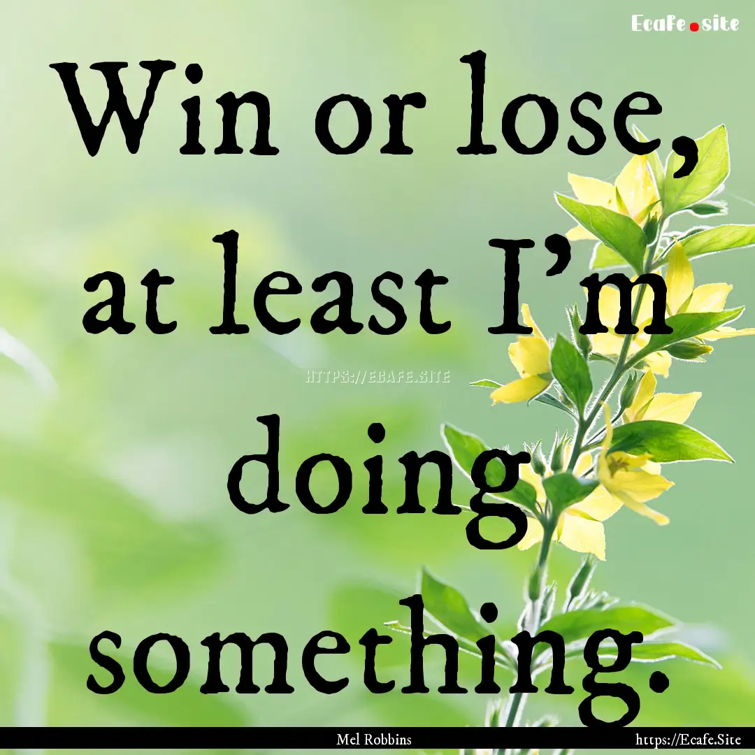 Win or lose, at least I'm doing something..... : Quote by Mel Robbins