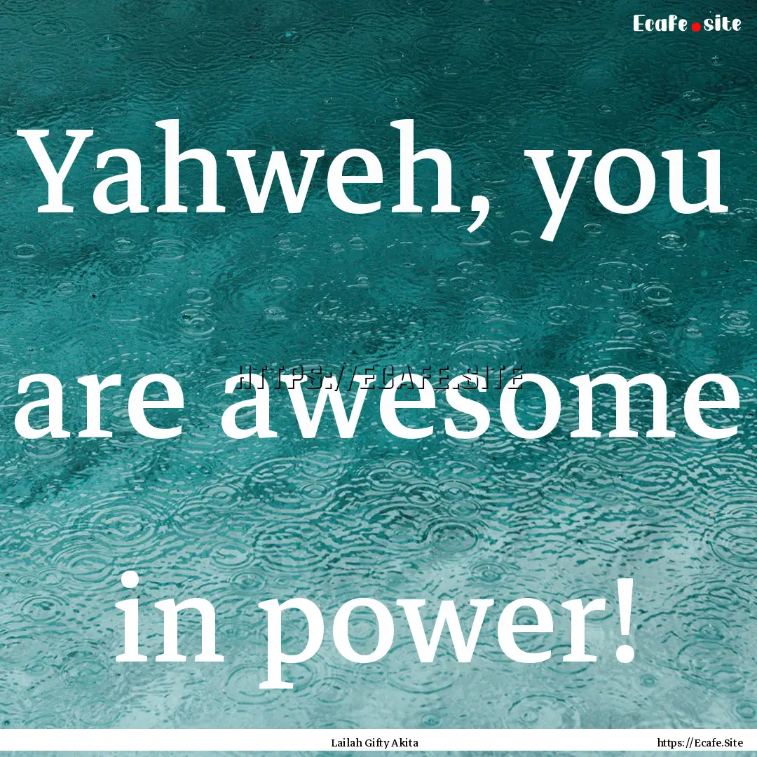 Yahweh, you are awesome in power! : Quote by Lailah Gifty Akita