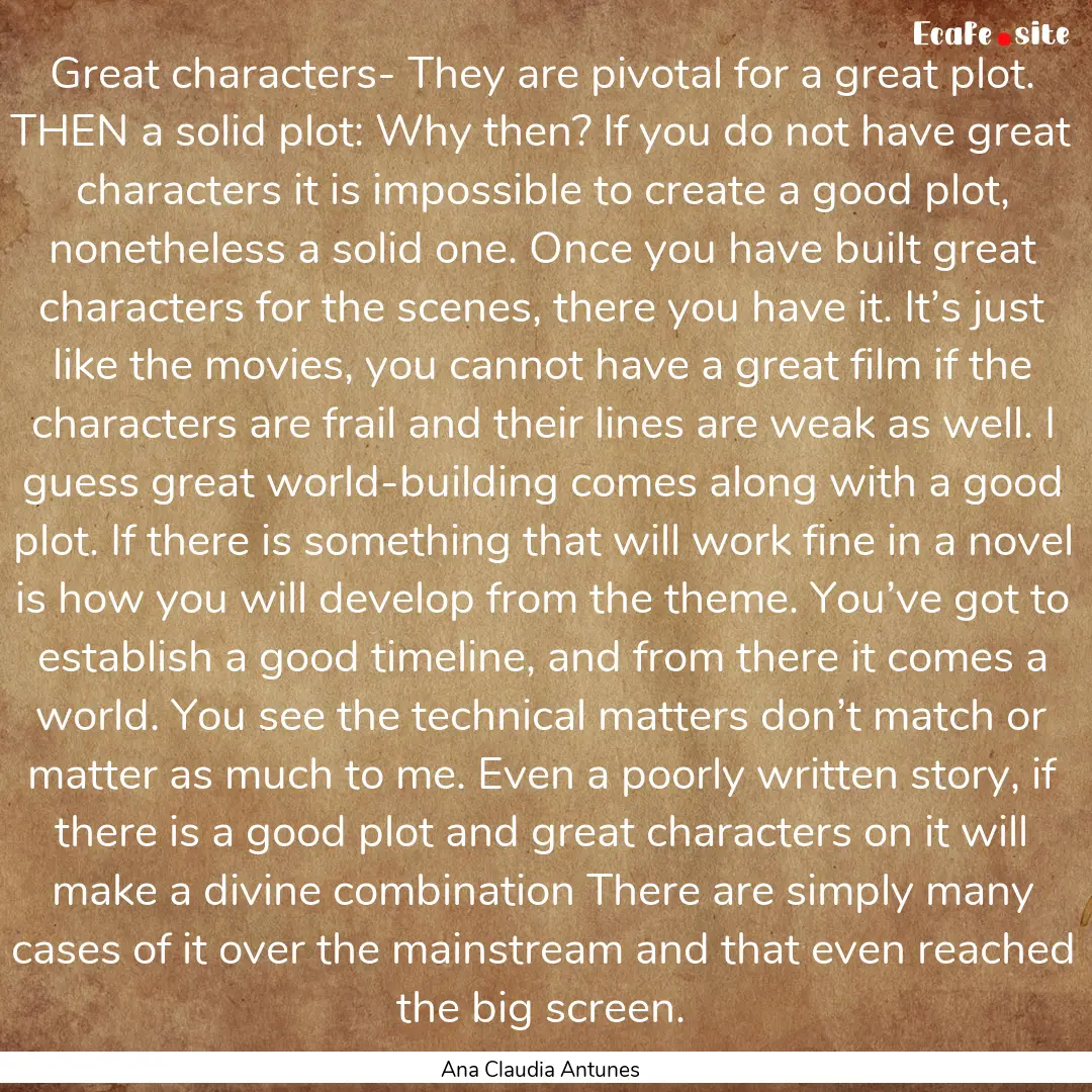 Great characters- They are pivotal for a.... : Quote by Ana Claudia Antunes