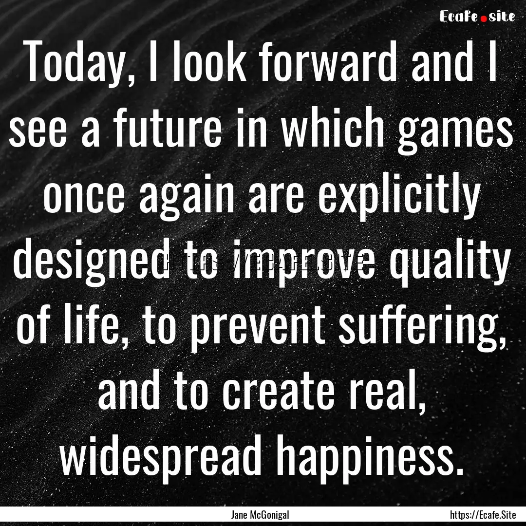 Today, I look forward and I see a future.... : Quote by Jane McGonigal