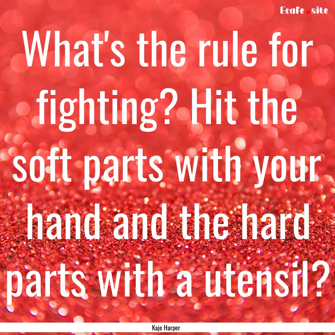 What's the rule for fighting? Hit the soft.... : Quote by Kaje Harper