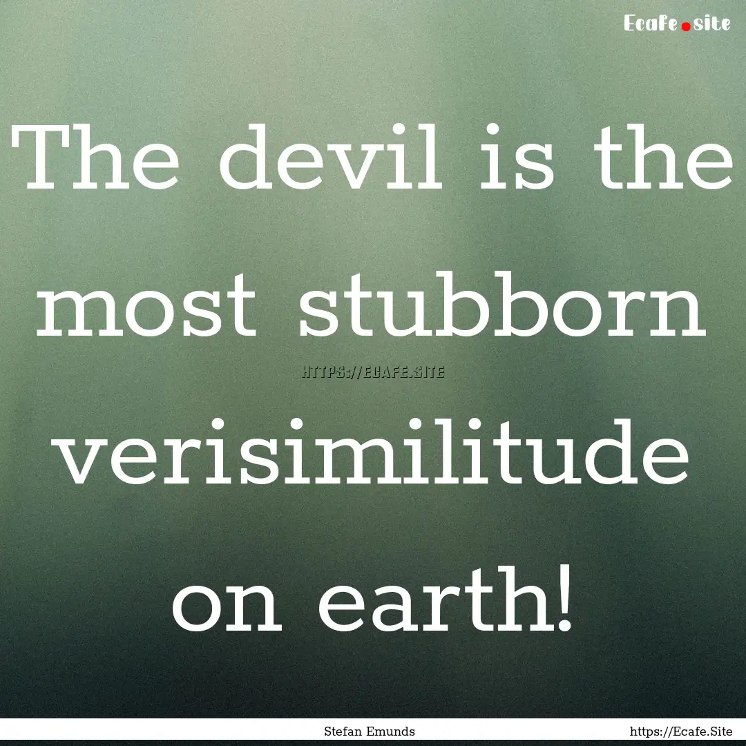 The devil is the most stubborn verisimilitude.... : Quote by Stefan Emunds