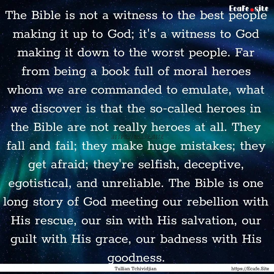 The Bible is not a witness to the best people.... : Quote by Tullian Tchividjian