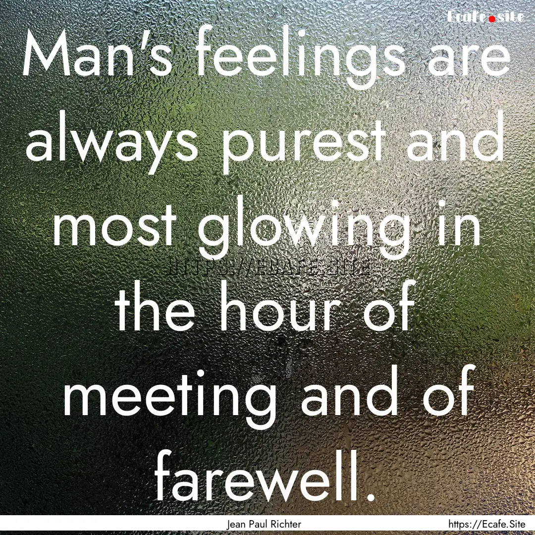 Man's feelings are always purest and most.... : Quote by Jean Paul Richter