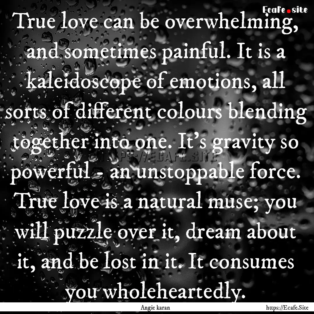 True love can be overwhelming, and sometimes.... : Quote by Angie karan