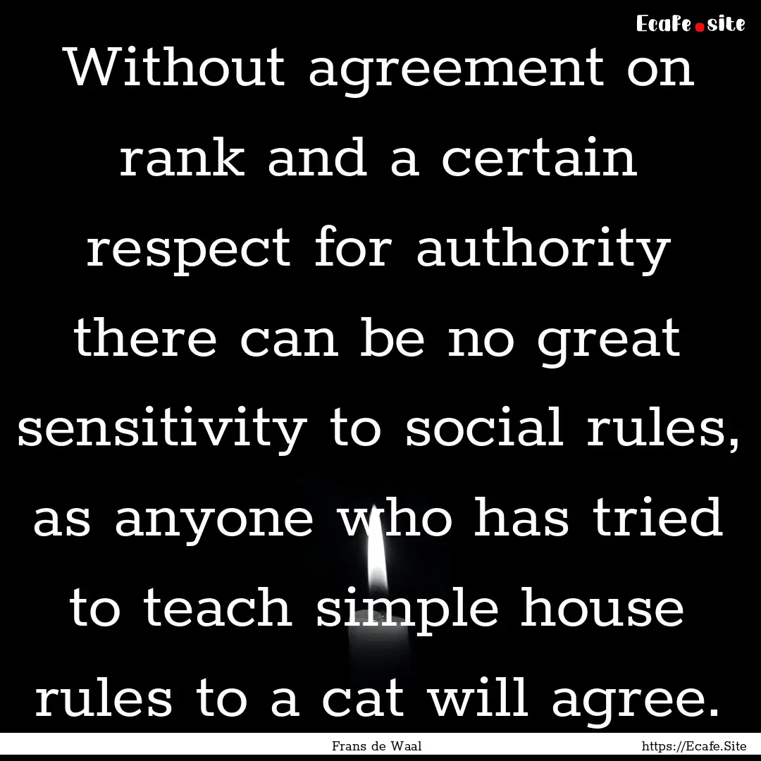 Without agreement on rank and a certain respect.... : Quote by Frans de Waal