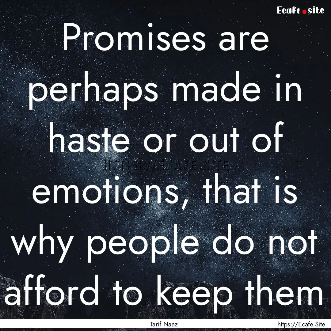 Promises are perhaps made in haste or out.... : Quote by Tarif Naaz