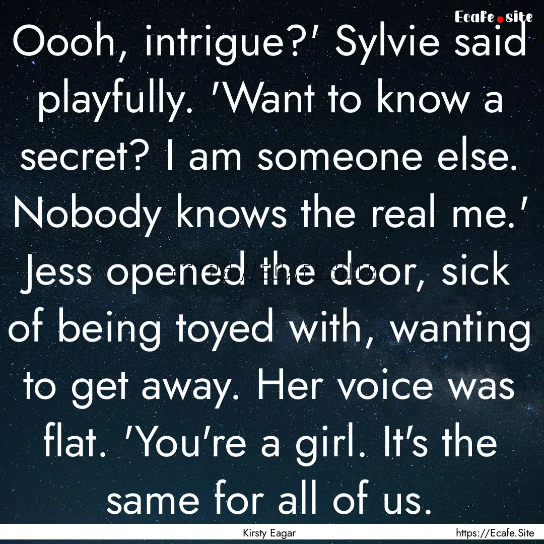 Oooh, intrigue?' Sylvie said playfully. 'Want.... : Quote by Kirsty Eagar