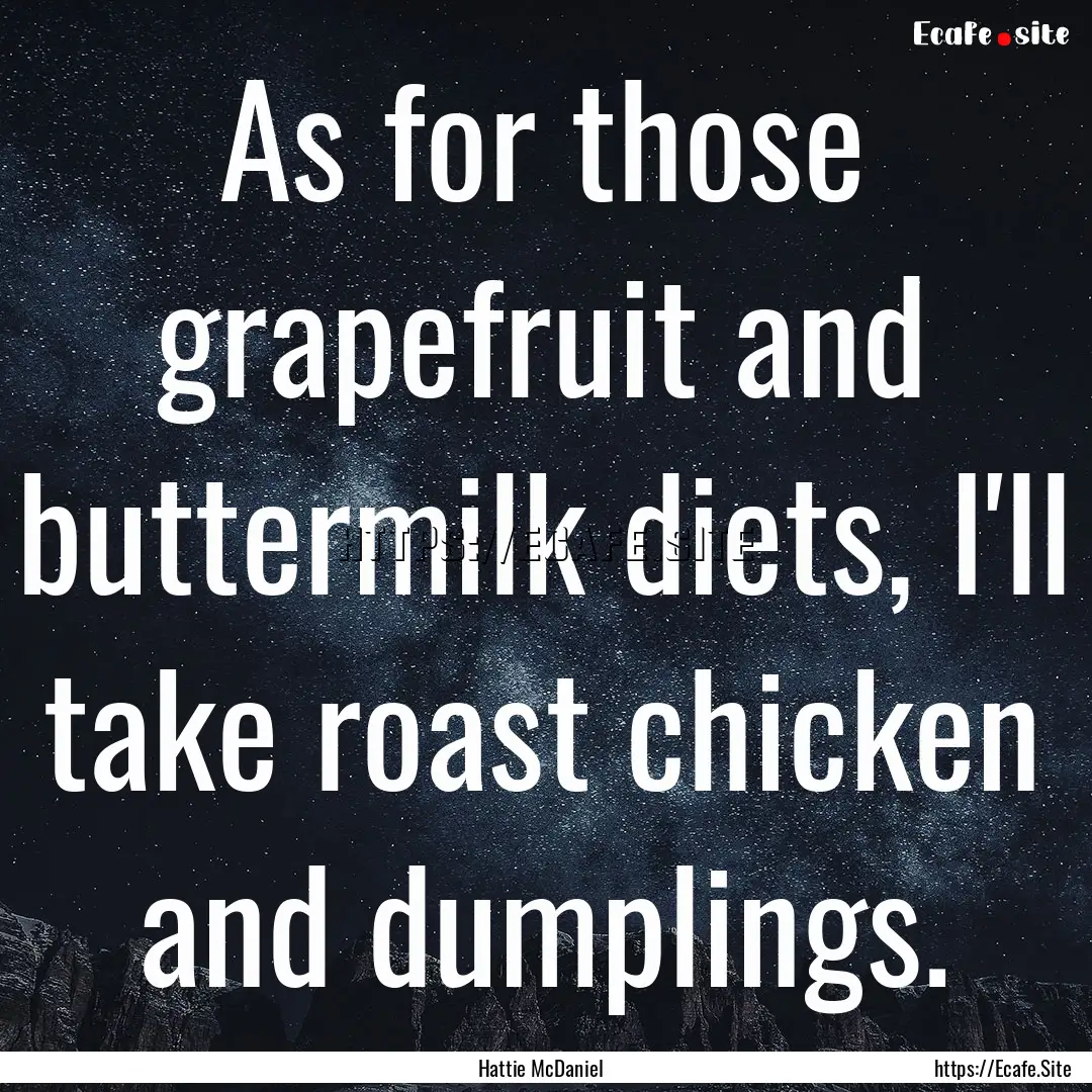 As for those grapefruit and buttermilk diets,.... : Quote by Hattie McDaniel